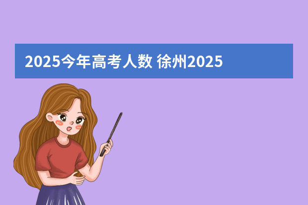 2025今年高考人数 徐州2025年高考预计人数